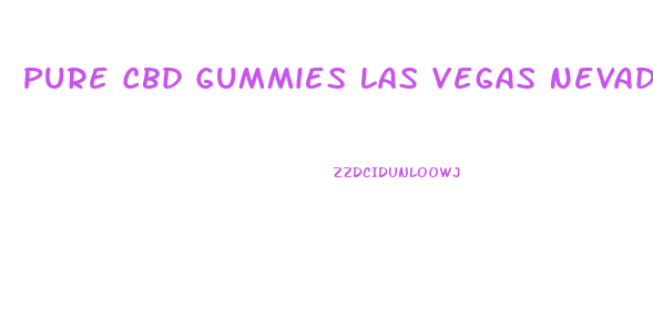 Pure Cbd Gummies Las Vegas Nevada