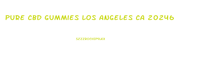 Pure Cbd Gummies Los Angeles Ca 20246