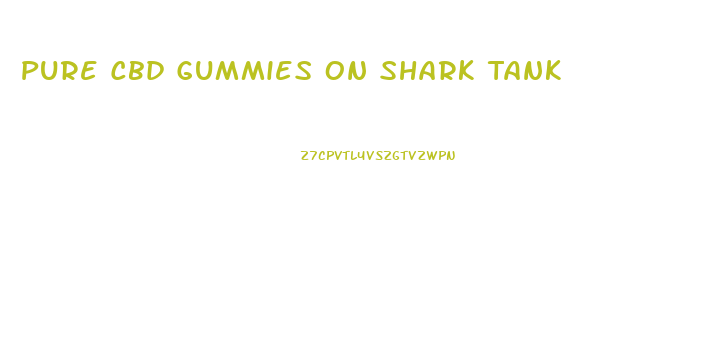 Pure Cbd Gummies On Shark Tank