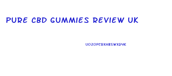 Pure Cbd Gummies Review Uk
