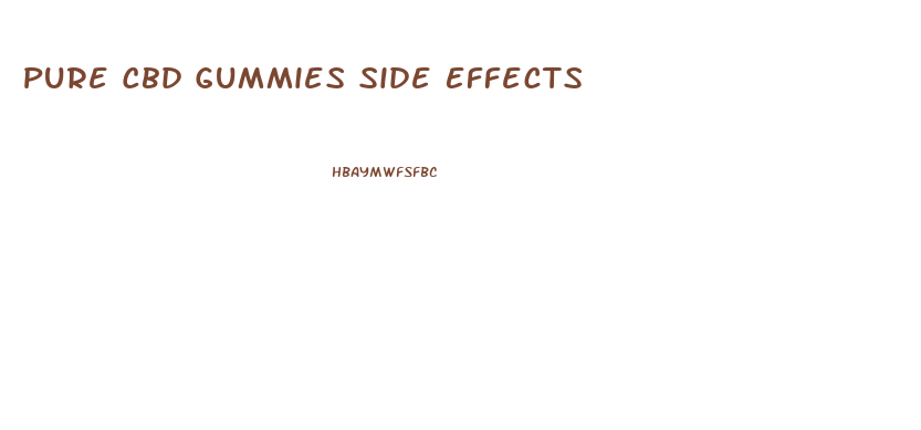 Pure Cbd Gummies Side Effects