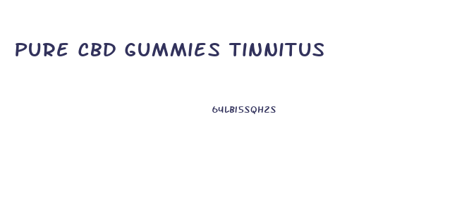 Pure Cbd Gummies Tinnitus