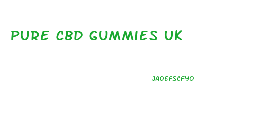 Pure Cbd Gummies Uk