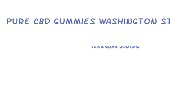 Pure Cbd Gummies Washington State