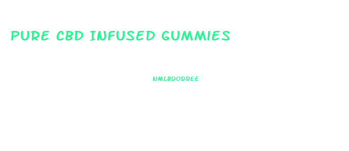 Pure Cbd Infused Gummies