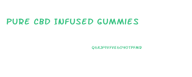 Pure Cbd Infused Gummies