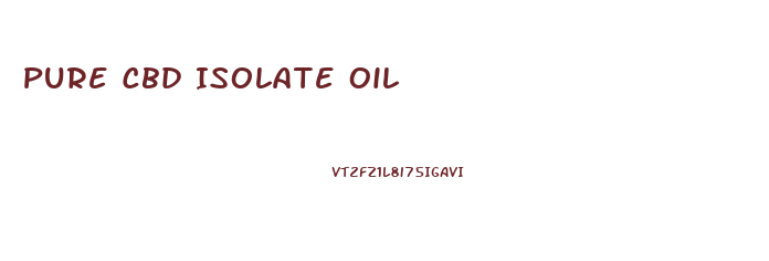 Pure Cbd Isolate Oil