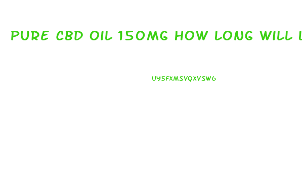 Pure Cbd Oil 150mg How Long Will Last