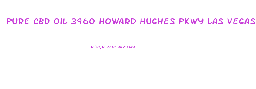 Pure Cbd Oil 3960 Howard Hughes Pkwy Las Vegas