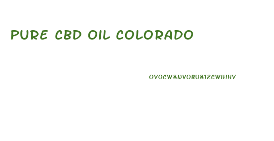 Pure Cbd Oil Colorado