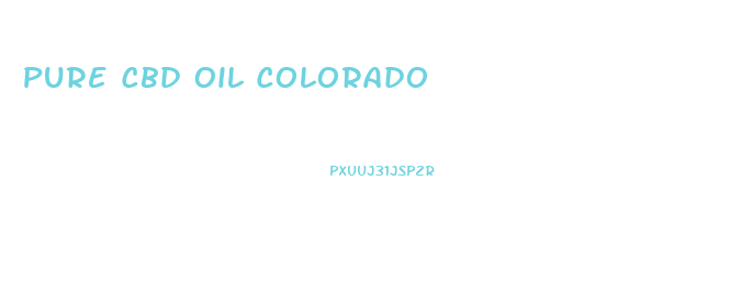 Pure Cbd Oil Colorado