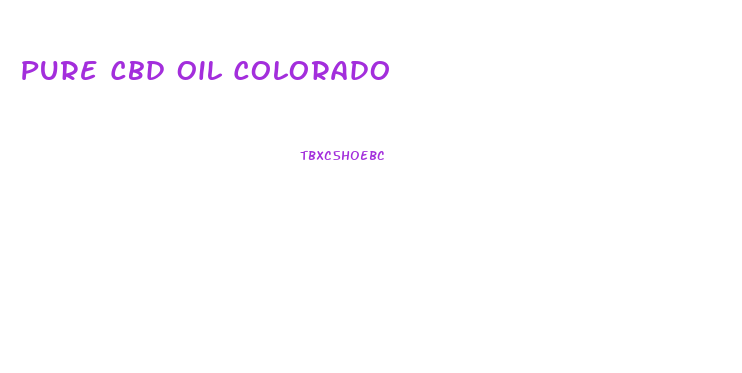 Pure Cbd Oil Colorado