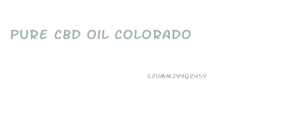 Pure Cbd Oil Colorado