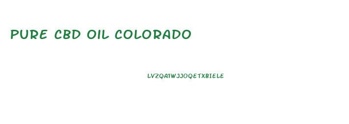 Pure Cbd Oil Colorado