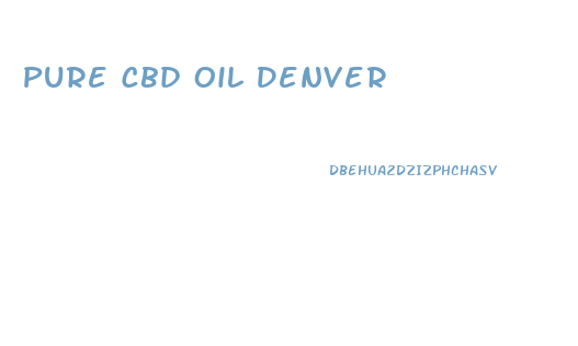 Pure Cbd Oil Denver