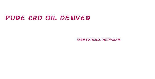 Pure Cbd Oil Denver
