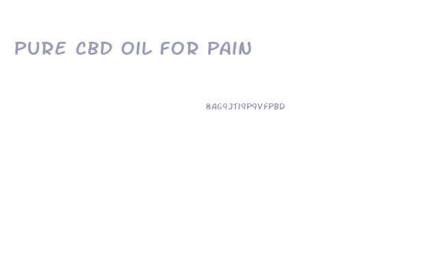 Pure Cbd Oil For Pain