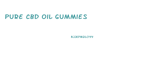 Pure Cbd Oil Gummies