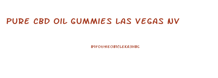 Pure Cbd Oil Gummies Las Vegas Nv