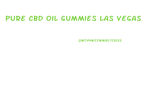 Pure Cbd Oil Gummies Las Vegas