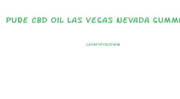 Pure Cbd Oil Las Vegas Nevada Gummies