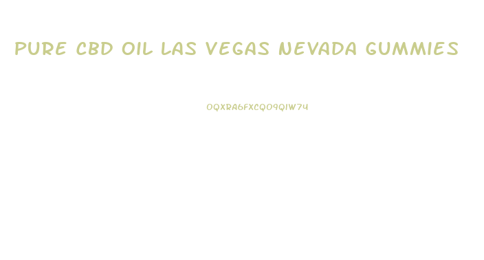 Pure Cbd Oil Las Vegas Nevada Gummies