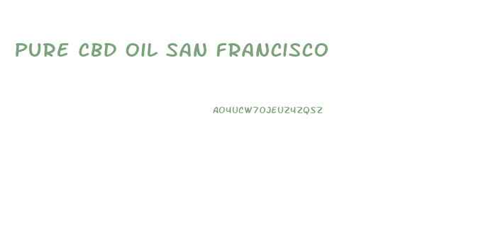 Pure Cbd Oil San Francisco