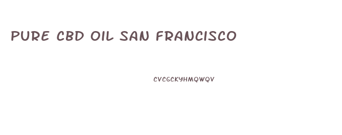 Pure Cbd Oil San Francisco