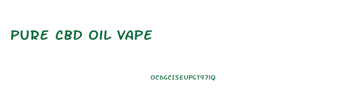 Pure Cbd Oil Vape