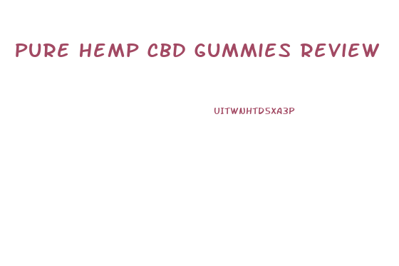 Pure Hemp Cbd Gummies Review