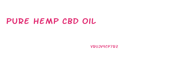 Pure Hemp Cbd Oil