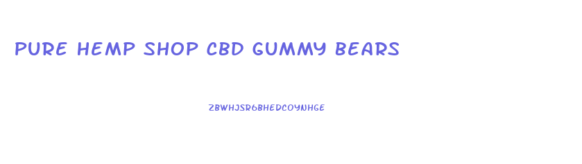Pure Hemp Shop Cbd Gummy Bears