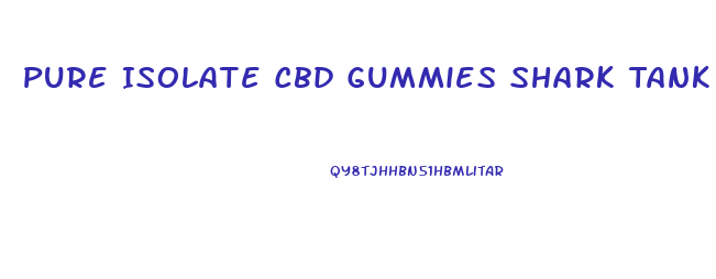 Pure Isolate Cbd Gummies Shark Tank