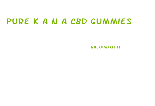 Pure K A N A Cbd Gummies