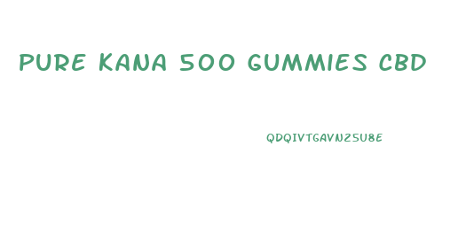 Pure Kana 500 Gummies Cbd