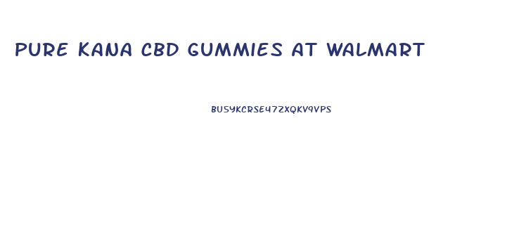 Pure Kana Cbd Gummies At Walmart