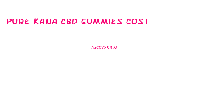 Pure Kana Cbd Gummies Cost