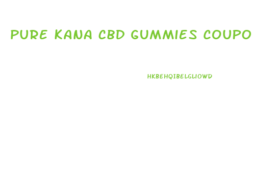 Pure Kana Cbd Gummies Coupon Code