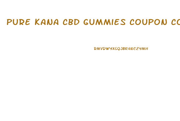 Pure Kana Cbd Gummies Coupon Code