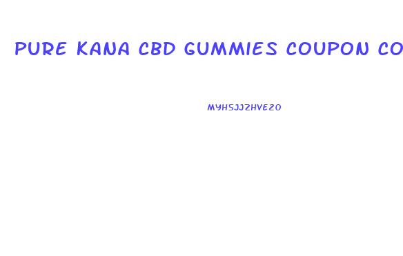 Pure Kana Cbd Gummies Coupon Code