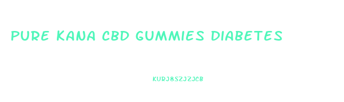 Pure Kana Cbd Gummies Diabetes