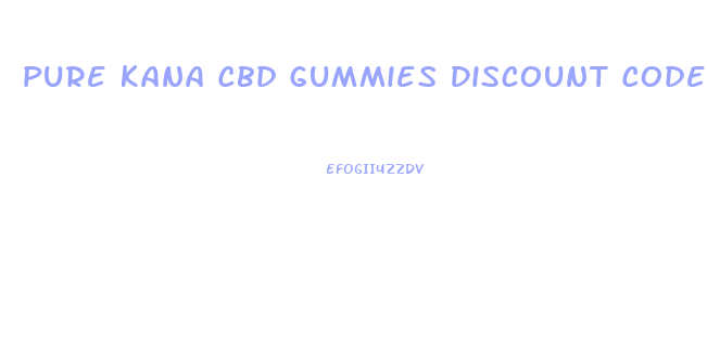 Pure Kana Cbd Gummies Discount Code