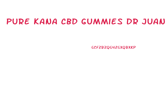Pure Kana Cbd Gummies Dr Juan Rivera