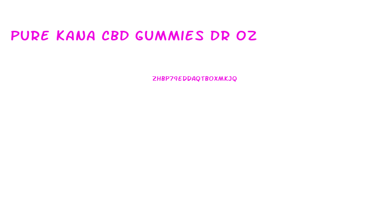 Pure Kana Cbd Gummies Dr Oz