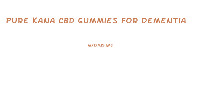 Pure Kana Cbd Gummies For Dementia