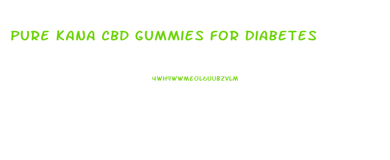 Pure Kana Cbd Gummies For Diabetes