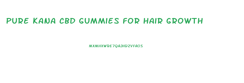 Pure Kana Cbd Gummies For Hair Growth