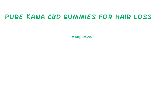 Pure Kana Cbd Gummies For Hair Loss