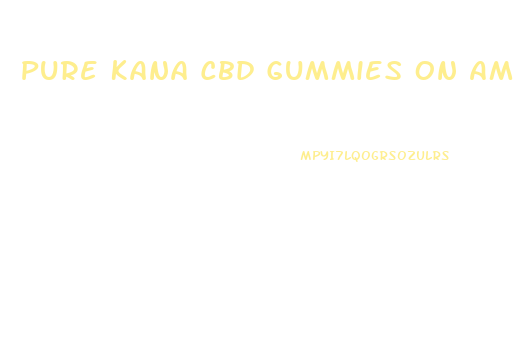 Pure Kana Cbd Gummies On Amazon