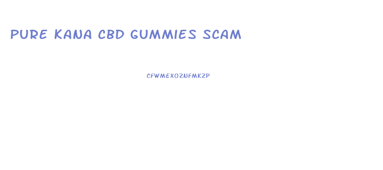 Pure Kana Cbd Gummies Scam